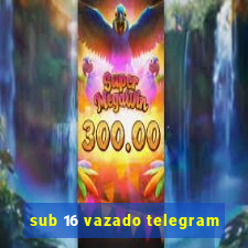 sub 16 vazado telegram